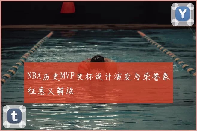 NBA历史MVP奖杯设计演变与荣誉象征意义解读
