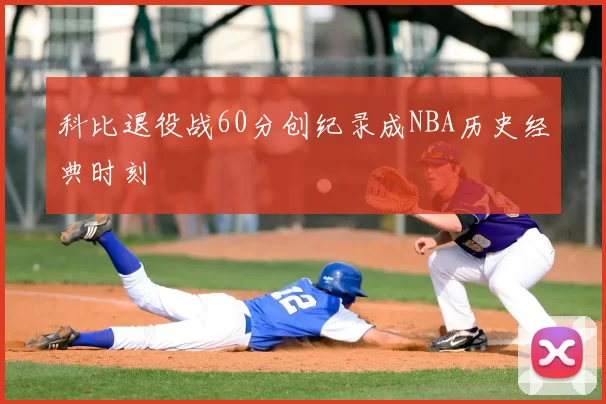 科比退役战60分创纪录成NBA历史经典时刻