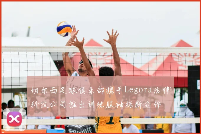 切尔西足球俱乐部携手Legora法律科技公司推出训练服袖标新合作