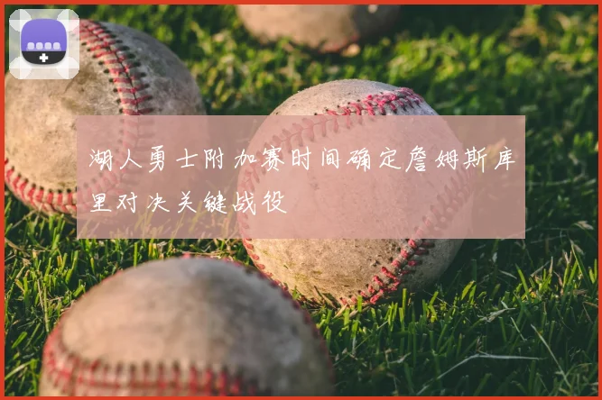 湖人勇士附加赛时间确定詹姆斯库里对决关键战役
