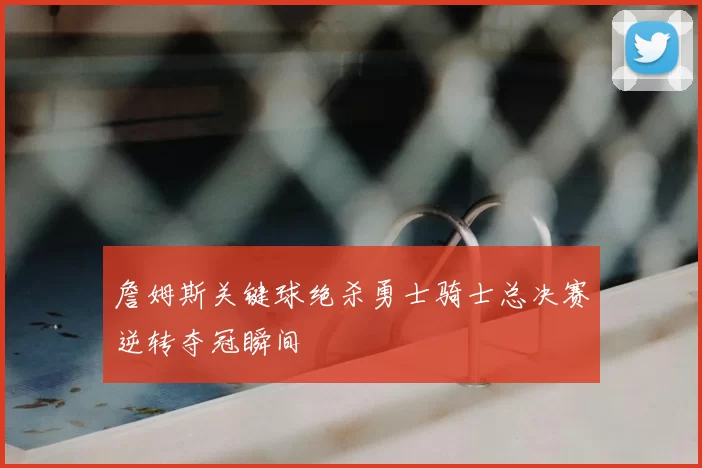 詹姆斯关键球绝杀勇士骑士总决赛逆转夺冠瞬间