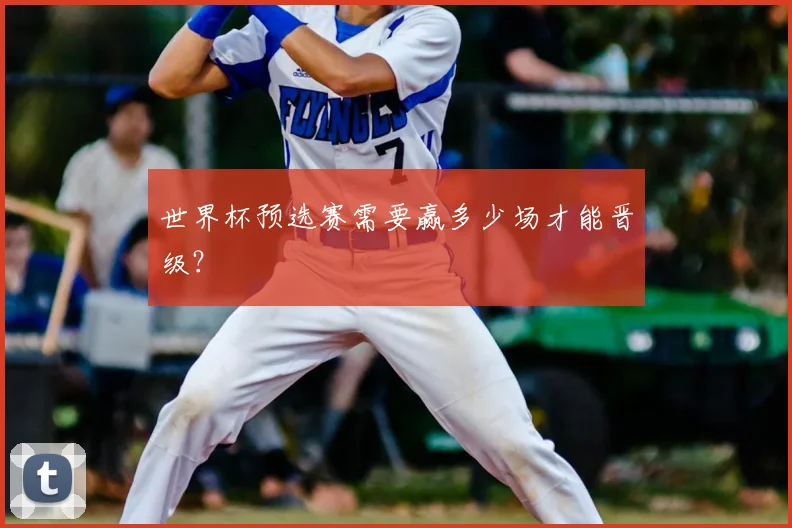 世界杯预选赛需要赢多少场才能晋级？