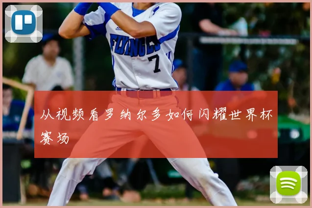 从视频看罗纳尔多如何闪耀世界杯赛场