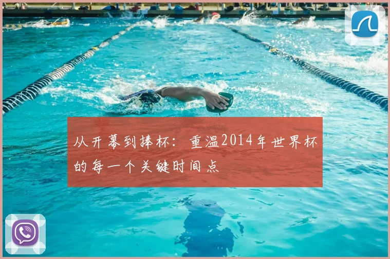 从开幕到捧杯：重温2014年世界杯的每一个关键时间点