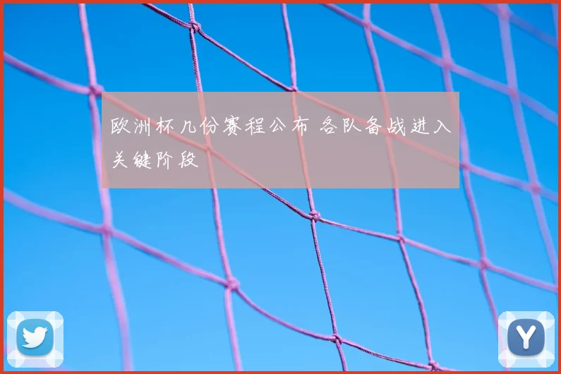 欧洲杯几份赛程公布 各队备战进入关键阶段