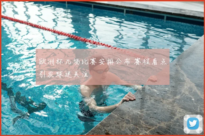 欧洲杯几场比赛安排公布 赛程看点引发球迷关注