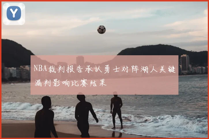NBA裁判报告承认勇士对阵湖人关键漏判影响比赛结果