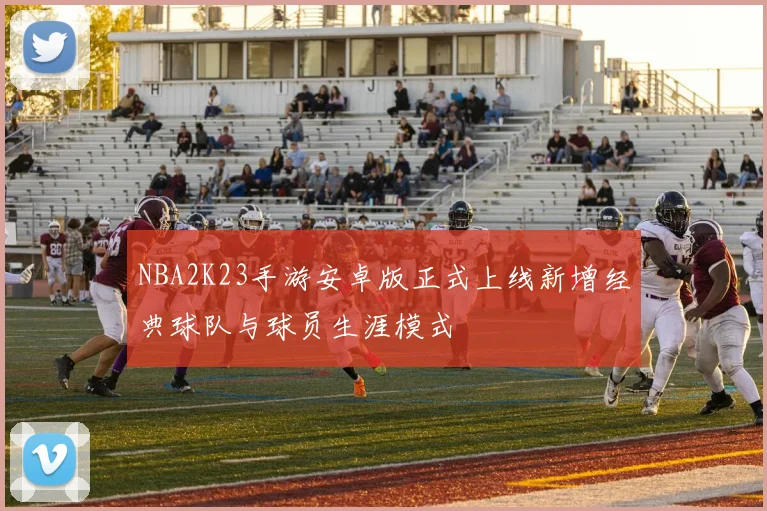 NBA2K23手游安卓版正式上线新增经典球队与球员生涯模式