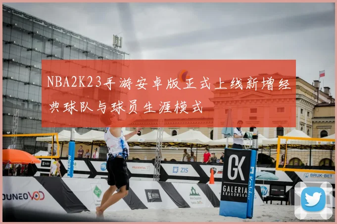NBA2K23手游安卓版正式上线新增经典球队与球员生涯模式