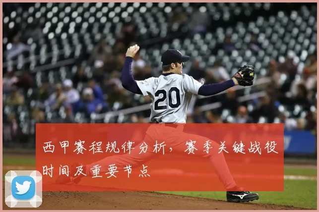 西甲赛程规律分析，赛季关键战役时间及重要节点