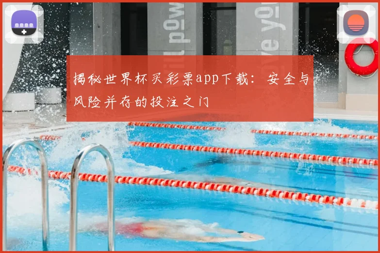 揭秘世界杯买彩票app下载：安全与风险并存的投注之门