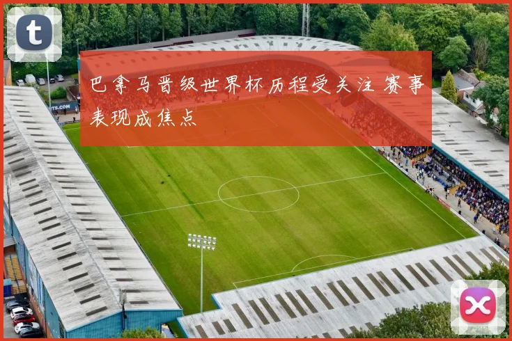 巴拿马晋级世界杯历程受关注 赛事表现成焦点