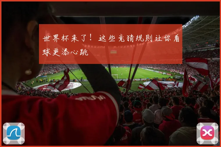 世界杯来了!这些竞猜规则让你看球更添心跳