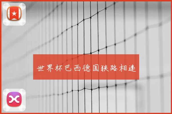 世界杯巴西德国狭路相逢