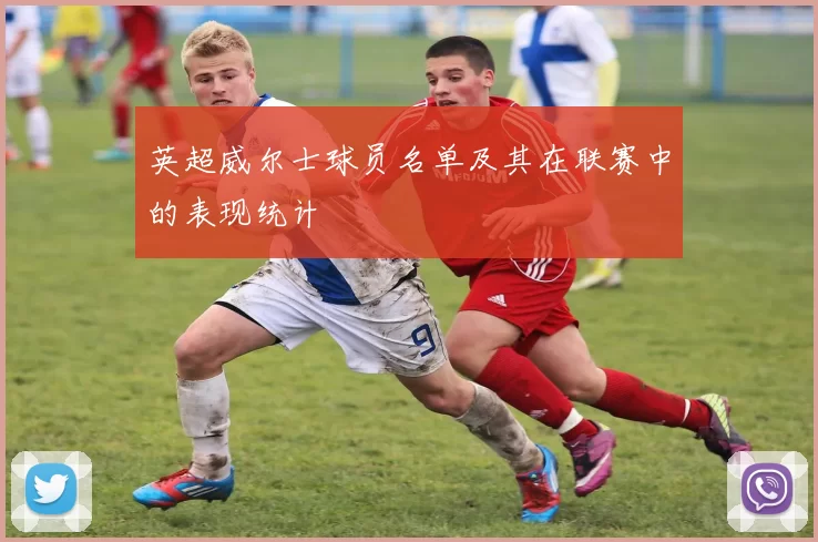 英超威尔士球员名单及其在联赛中的表现统计